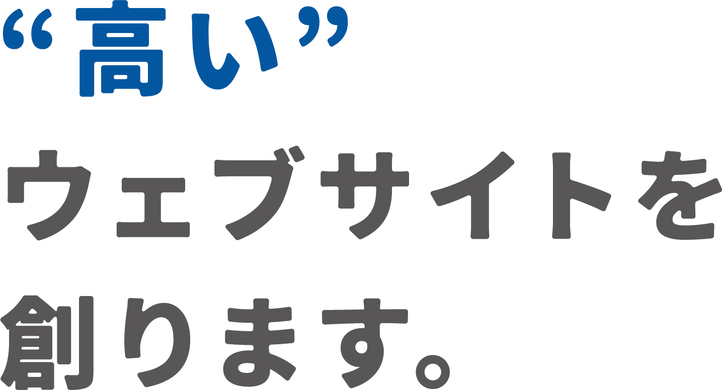 ”高い”ウェブサイトを創ります。